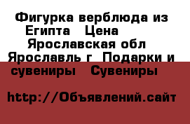 Фигурка верблюда из Египта › Цена ­ 800 - Ярославская обл., Ярославль г. Подарки и сувениры » Сувениры   